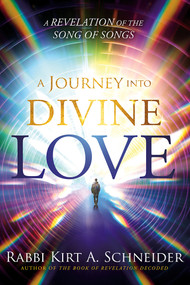 A Journey Into Divine Love (A Revelation of the Song of Songs) by Rabbi Kirt A. Schneider, 9781636413655