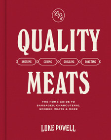 Quality Meats (The home guide to sausages, charcuterie, smoked meats & more: Smoking, Curing, Grilling, Roasting) by Luke Powell, 9781761500381