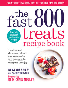 The Fast 800 Treats Recipe Book (Healthy and delicious bakes, savoury snacks and desserts for everyone to enjoy) by Dr. Clare Bailey, Kathryn Bruton, Dr Michael Mosley, 9781780726328