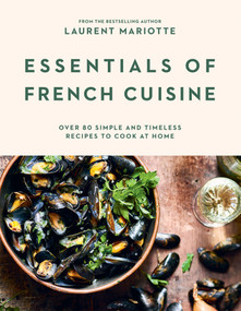 Essentials of French Cuisine (Over 80 Simple and Timeless Recipes to Cook at Home) by Laurent Mariotte, 9781784886974