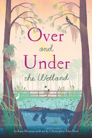 Over and Under the Wetland by Christopher Silas Neal, Kate Messner, 9781797210872