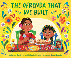 The Ofrenda That We Built by Jolene Gutiérrez, Shaian Gutiérrez, Gabby Zapata, 9781797215624