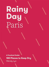 Rainy Day Paris (A Practical Guide: 100 Places to Keep Dry) by Wendy Lyn, 9781837832057