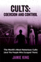 Cults: Coercion and Control (The World's Most Notorious Cults (And the People Who Escaped Them)) by Jamie King, 9781837992805