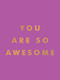 You Are So Awesome (Uplifting Quotes and Affirmations to Celebrate How Amazing You Are) by Summersdale Publishers, 9781837993536