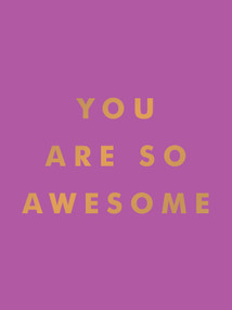You Are So Awesome (Uplifting Quotes and Affirmations to Celebrate How Amazing You Are) by Summersdale Publishers, 9781837993536