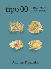 Tipo 00 The Pasta Cookbook (For People Who Love Pasta) by Andreas Papadakis, 9781922616500