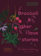 Broccoli and Other Love Stories (Notes and recipes from an always curious, often hungry kitchen gardener) by Paulette Whitney, 9781922616876