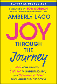 Joy Through the Journey (Shift Your Mindset, Embrace the Present Moment, and Cultivate Resilience Through Life's Ups and Downs) by Amberly Lago, Jon Gordon, 9781394265541