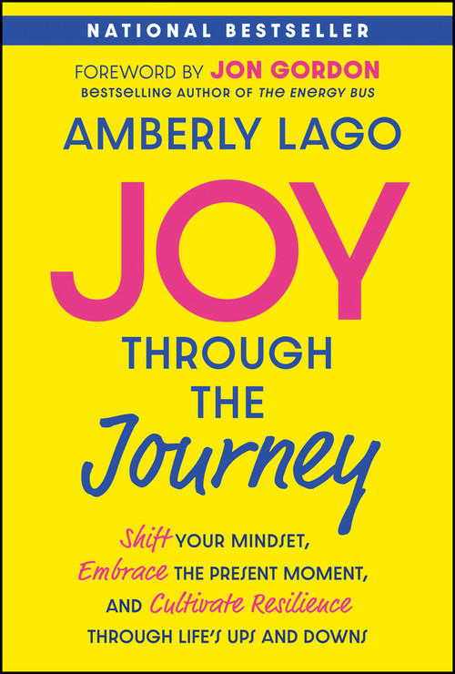 Joy Through the Journey (Shift Your Mindset, Embrace the Present Moment, and Cultivate Resilience Through Life's Ups and Downs) by Amberly Lago, Jon Gordon, 9781394265541