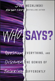 Who Says? (Question Everything and Discover the Genius of Thinking Differently) by Joe Mechlinski, 9781394265510
