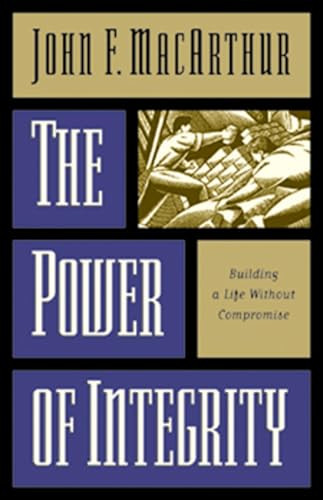 The Power of Integrity (Building a Life Without Compromise) by John MacArthur, 9780891079422