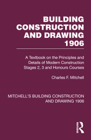 Building Construction and Drawing 1906 (A Textbook on the Principles and Details of Modern Construction Stages 2, 3 and Honours Courses) by Charles F. Mitchell, Stephen J. Scaysbrook, 9781032199689