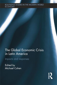 The Global Economic Crisis in Latin America (Impacts and Responses) by Michael Cohen, 9781138808485