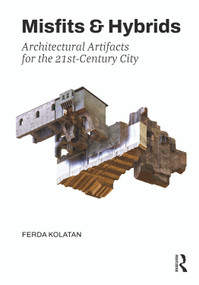 Misfits & Hybrids: Architectural Artifacts for the 21st-Century City by Ferda Kolatan, 9781032396118