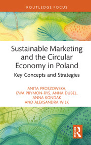Sustainable Marketing and the Circular Economy in Poland (Key Concepts and Strategies) by Anita Proszowska, Ewa Prymon-Ryś, Anna Dubel, Anna Kondak, Aleksandra Wilk, 9781032528311