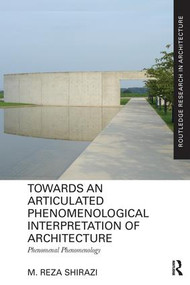 Towards an Articulated Phenomenological Interpretation of Architecture (Phenomenal Phenomenology) - 9781138229259 by M. Reza Shirazi, 9781138229259