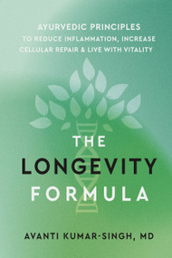 The Longevity Formula (Ayurvedic Principles to Reduce Inflammation, Increase Cellular Repair, and Live with Vitality) by Avanti Kumar-Singh, MD, 9781649631800