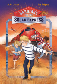 Sabotage on the Solar Express: Adventures on Trains #5 by M. G. Leonard, Sam Sedgman, Elisa Paganelli, 9781250363329