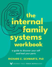 The Internal Family Systems Workbook (A Guide to Discover Your Self and Heal Your Parts) by Richard Schwartz, Ph.D., 9781649633118