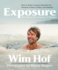 Exposure (How an Outlier's Journey Illuminates the Extremes of Power, Vitality, and Possibility) by Wim Hof, Henny Boogert, 9781649631688
