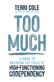 Too Much (A Guide to Breaking the Cycle of High-Functioning Codependency) by Terri Cole, MSW, LCSW, 9781649631862
