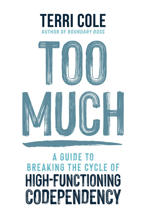Too Much (A Guide to Breaking the Cycle of High-Functioning Codependency) by Terri Cole, MSW, LCSW, 9781649631862