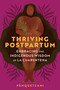 Thriving Postpartum (Embracing the Indigenous Wisdom of La Cuarentena) by Pānquetzani, 9781649631756