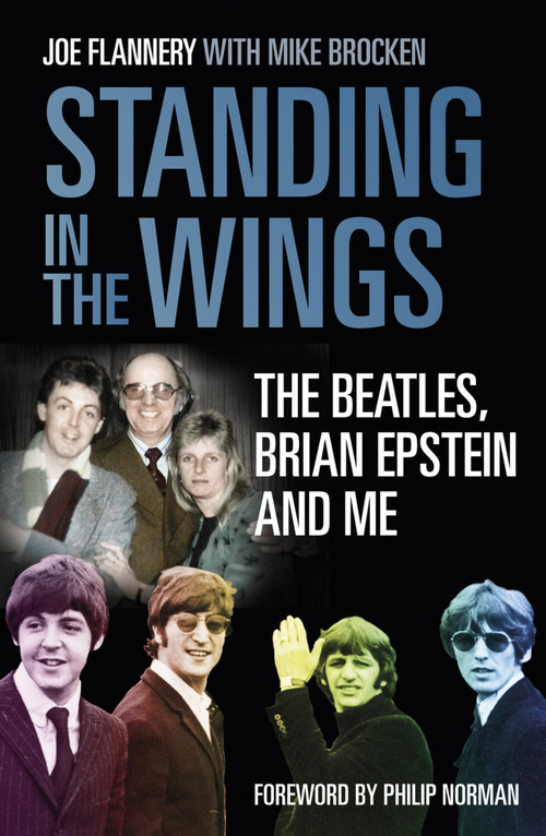 Standing in the Wings (The Beatles, Brian Epstein and Me) by Joe Flannery, Mike Brocken, Mike Brocken, Philip Norman, 9780750987608