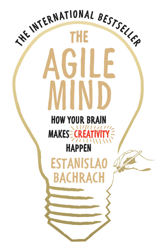 The Agile Mind (How Your Brain Makes Creativity Happen) by Estanislao Bachrach, 9780753556863