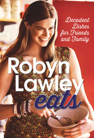 Robyn Lawley Eats (Decadent Dishes for Friends and Family) by Robyn Lawley, 9780857980472