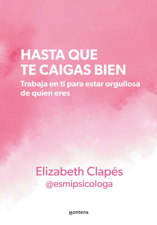 Hasta que te caigas bien: Trabaja en ti para estar orgullosa de quien eres / Until You Like Yourself (Spanish Edition) by Elizabeth Clapés, 9786073841313