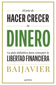 El arte de hacer crecer tu dinero: La guía definitiva para conseguir la libertad financiera / The Art of Growing Your Money: The Ultimate .. (Spanish Edition) by BAIJAVIER, 9788418798603