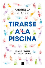 Tirarse a la piscina: Dejar de evitar y empezar a vivir / Jump into the Water (Spanish Edition) by Anabella Shaked, 9788466677035