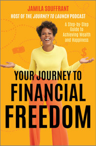 Your Journey to Financial Freedom (A Step-by-Step Guide to Achieving Wealth and Happiness) by Jamila Souffrant, 9781335007797