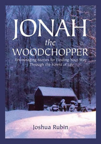 Jonah the Woodchopper (Encouraging Stories for Finding Your Way Through the Forest of Life) by Joshua Rubin, 9780983868514