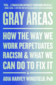 Gray Areas (How the Way We Work Perpetuates Racism and What We Can Do to Fix It) - 9780063079823 by Adia Harvey Wingfield, 9780063079823