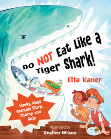Do Not Eat Like a Tiger Shark! (Wacky Ways Animals Slurp, Chomp and Gulp) by Etta Kaner, Heather Wilson, 9781459838130