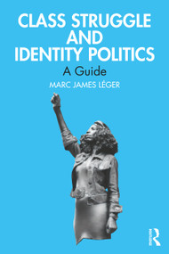 Class Struggle and Identity Politics (A Guide) by Marc James Léger, 9781032751580