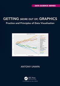 Getting (more out of) Graphics (Practice and Principles of Data Visualisation) by Antony Unwin, 9780367673994