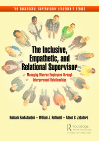 The Inclusive, Empathetic, and Relational Supervisor (Managing Diverse Employees through Interpersonal Relationships) by Behnam Bakhshandeh, William J. Rothwell, Aileen G. Zaballero, 9781032537689