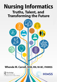 Nursing Informatics (Truths, Talent, and Transforming the Future) by Whende Carroll, , MSN, RN-BC, FHIMSS, 9781032065779
