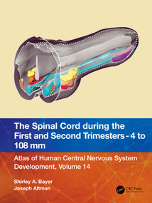 The Spinal Cord during the First and Early Second Trimesters 4- to 108-mm Crown-Rump Lengths by Shirley A. Bayer, Joseph Altman, 9781032229041