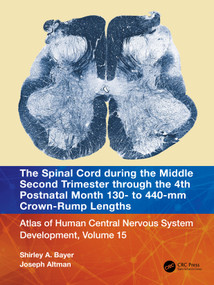 The Spinal Cord during the Middle Second Trimester through the 4th Postnatal Month 130- to 440-mm Crown-Rump Lengths by Shirley A. Bayer, Joseph Altman, 9781032229102