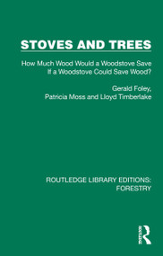 Stoves and Trees (How Much Wood Would a Woodstove Save If a Woodstove Could Save Wood?) by Gerald Foley, Patricia Moss, Lloyd Timberlake, 9781032767307