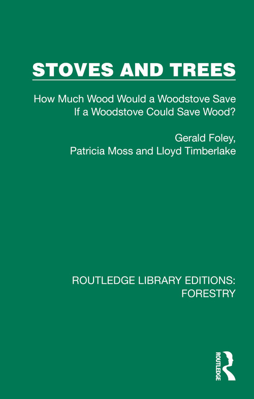 Stoves and Trees (How Much Wood Would a Woodstove Save If a Woodstove Could Save Wood?) by Gerald Foley, Patricia Moss, Lloyd Timberlake, 9781032767307