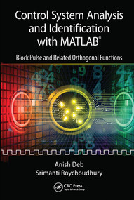 Control System Analysis and Identification with MATLAB® (Block Pulse and Related Orthogonal Functions) by Anish Deb, Srimanti Roychoudhury, 9780367571238