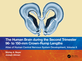 The Human Brain during the Second Trimester 96- to 150-mm Crown-Rump Lengths (Atlas of Human Central Nervous System Development, Volume 8) by Shirley A. Bayer, Joseph Altman, 9781032224619