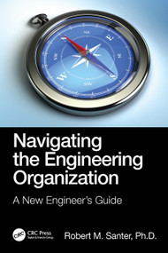 Navigating the Engineering Organization (A New Engineer's Guide) by Robert M. Santer, 9781032102511