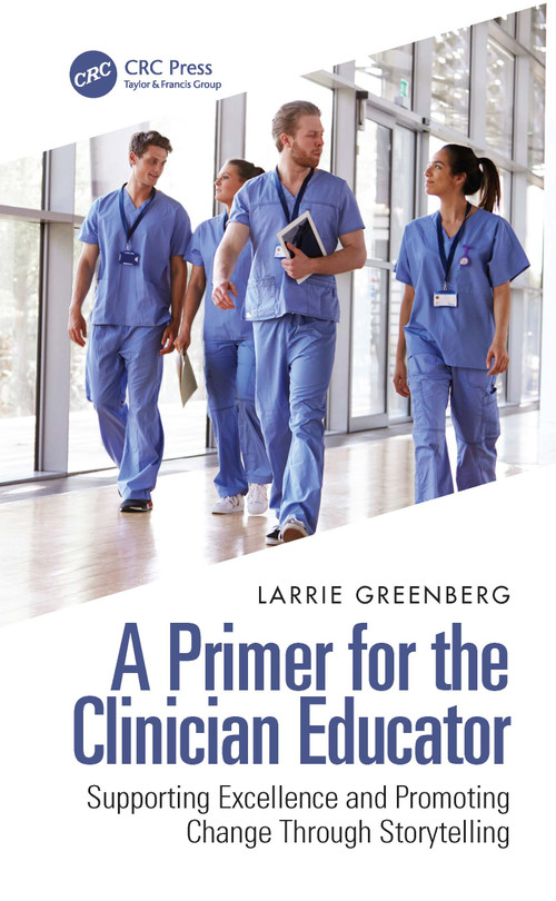 A Primer for the Clinician Educator (Supporting Excellence and Promoting Change Through Storytelling) by Larrie Greenberg, 9781032283166